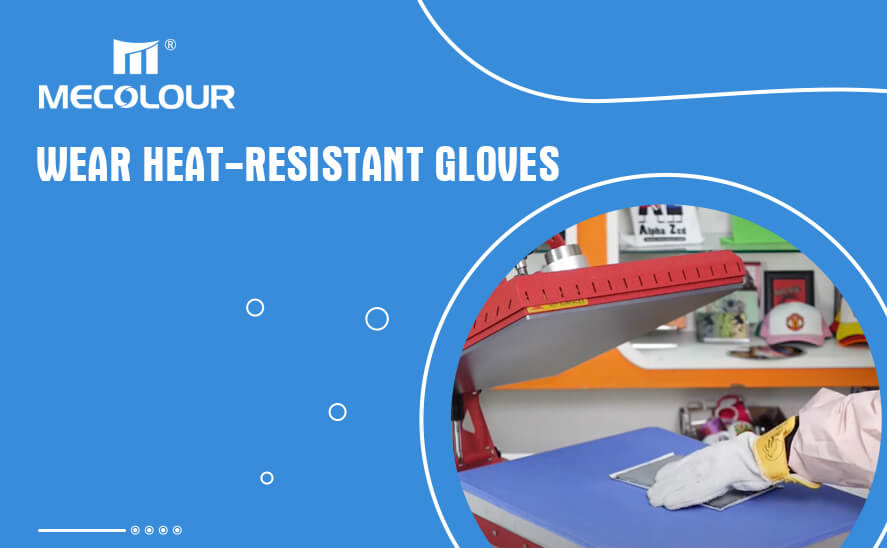 Wear heat-resistant gloves
